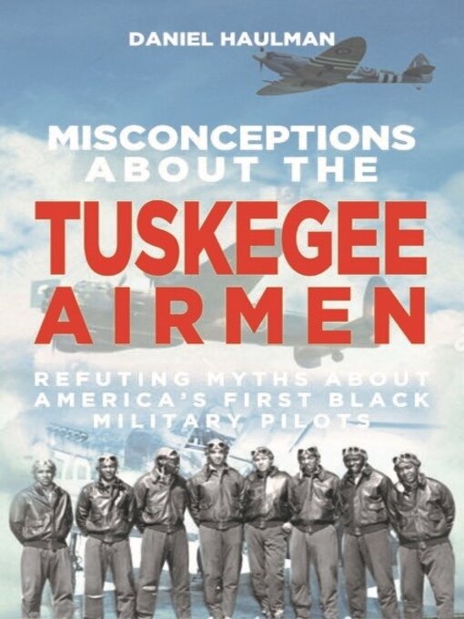 Title details for Misconceptions about the Tuskegee Airmen by Daniel Haulman - Available
